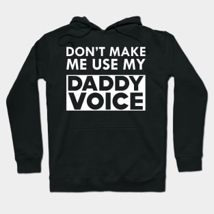 Daddy Voice - Don't make me use my daddy voice Hoodie